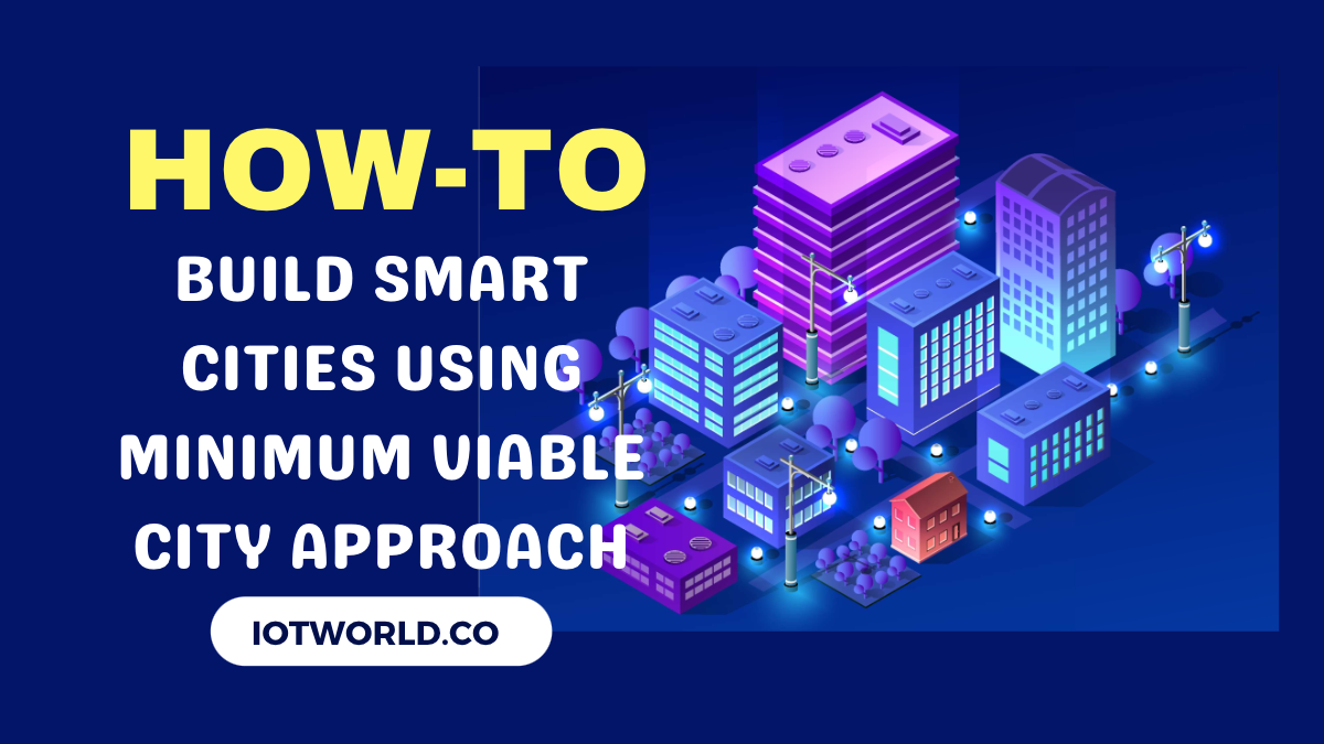 How-To Build Smart Cities Using Minimum Viable City Approach