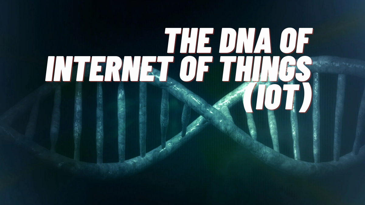 The DNA of Internet of Things (IoT)
