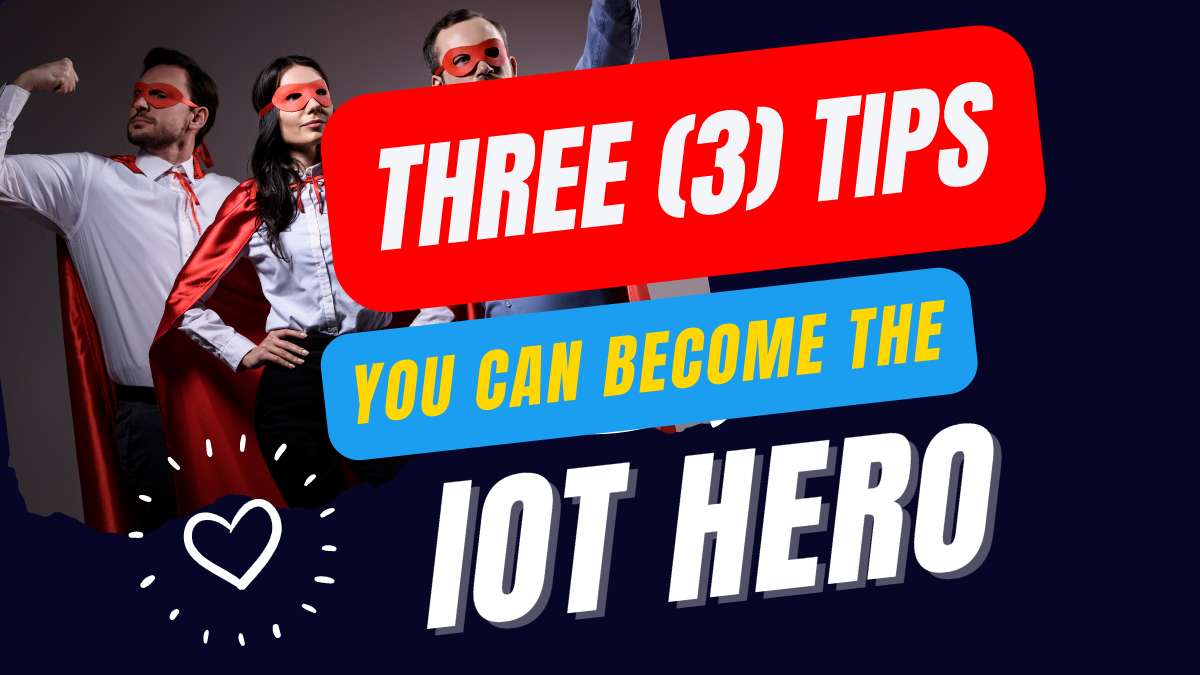 Three Tips You Can Become the IoT Hero in 2023