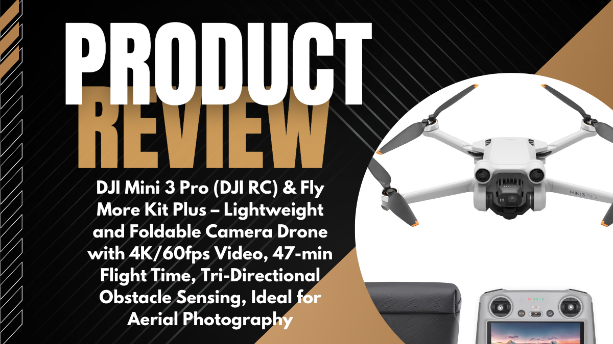 Review: DJI Mini 3 Pro (DJI RC) & Fly More Kit Plus – Lightweight and Foldable Camera Drone with 4K/60fps Video, 47-min Flight Time, Tri-Directional Obstacle Sensing, Ideal for Aerial Photography