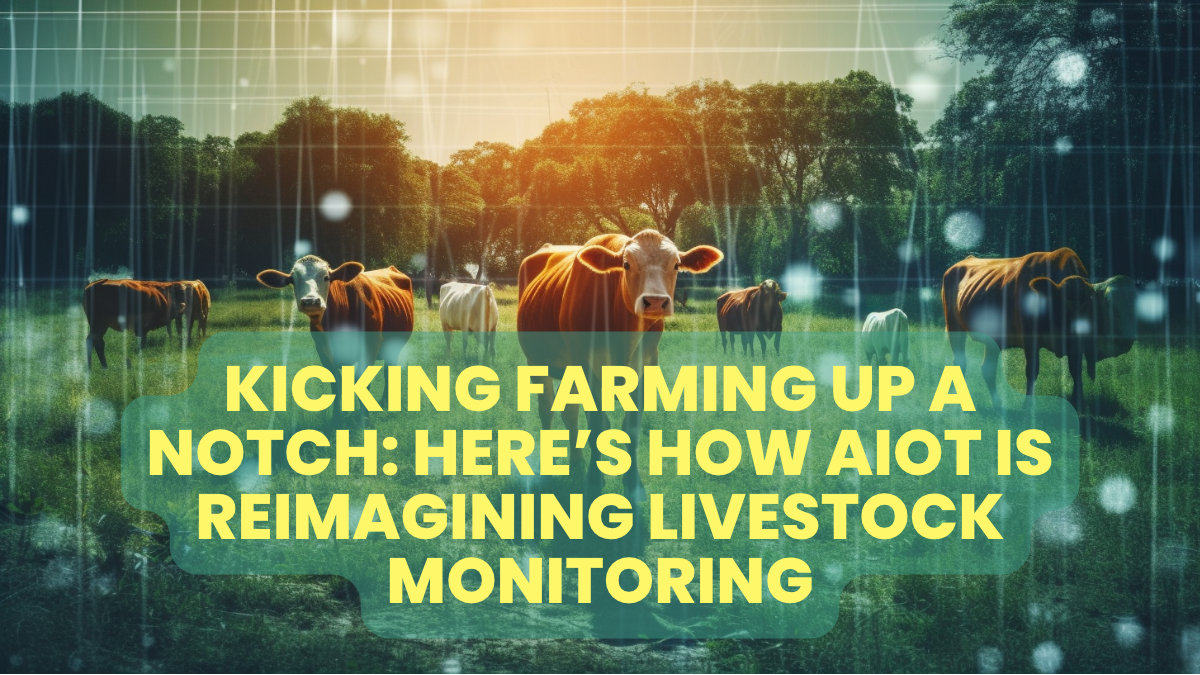 Kicking Farming Up a Notch: Here’s How AIoT is Reimagining Livestock Monitoring!