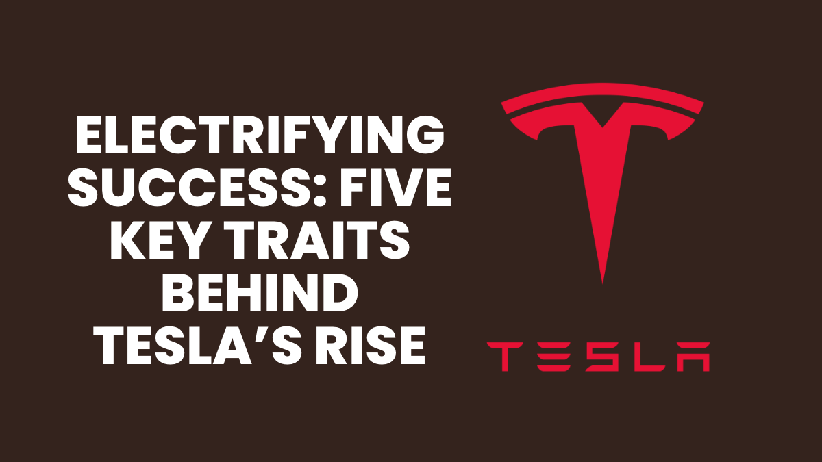 Electrifying Success: Five Key Traits Behind Tesla’s Rise