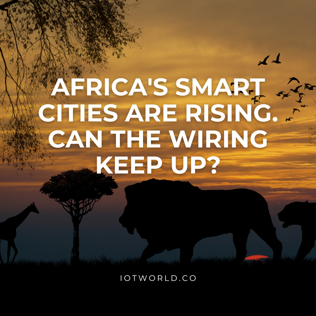 Africa’s Smart Cities Are Rising. Can the Wiring Keep Up?