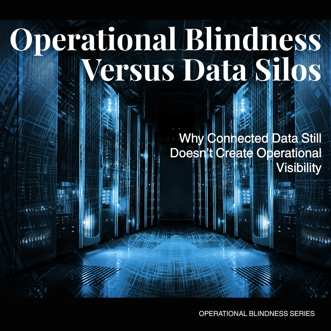 Operational Blindness Versus Data Silos: Why Connected Data Still Doesn’t Create Operational Visibility