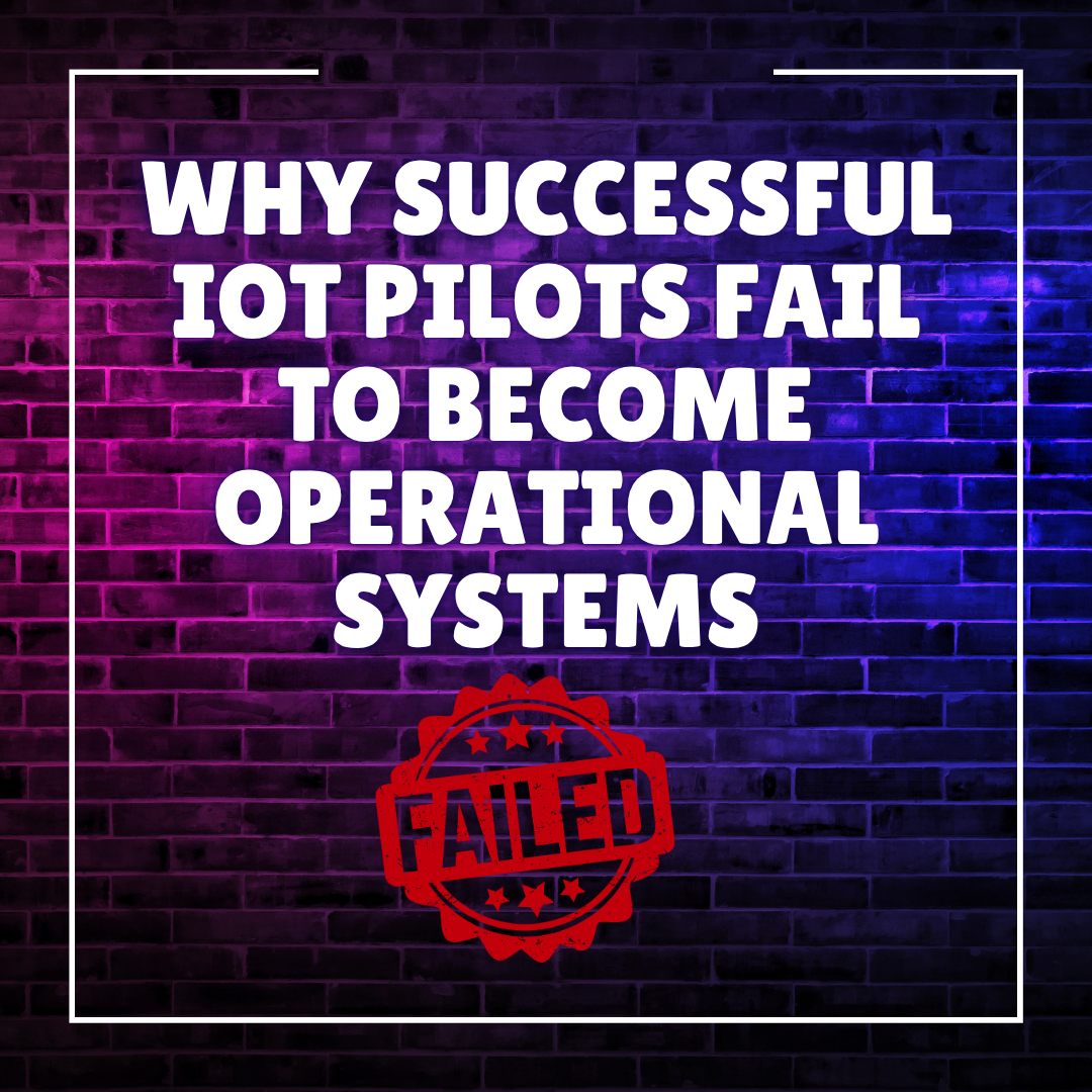 Why Successful IoT Pilots Fail to Become Operational Systems